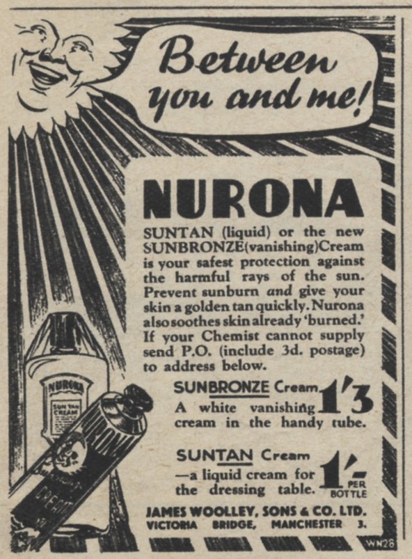 Advertisement for Nurona suntan preparations, 1939. An anthropomorphised sun with a man's face beams down from the top of the ad, a speech bubble emerges from his mouth containing the words "Between you and me!". Below the sun is a hand-drawn image of two tubes of the Nurona 'sunbronze' and 'suntan' products next to a paragraph of text extolling their virtues and prices. The manufacturer is listed as "James Woolley, Sons & Co. ltd. Victoria Bridge, Manchester"