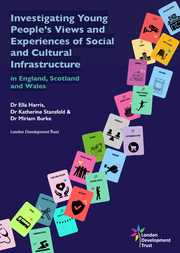 The front cover of the Investigating Young People’s Views and Experiences of Social and Cultural Infrastructure in England, Scotland and Wales report